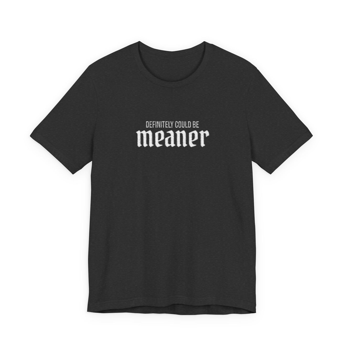 Could Be Meaner — Embroidered Bold Graphic T Shirt